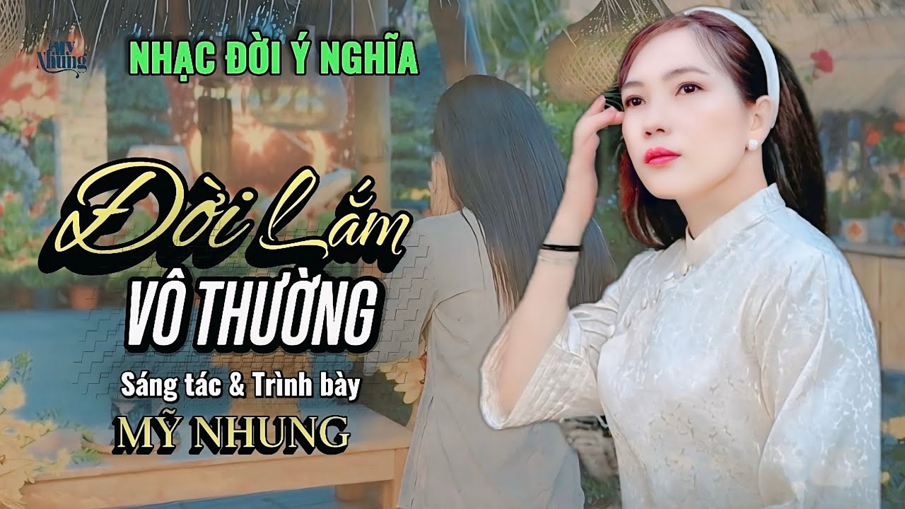 ►NHẠC ĐỜI &Yacute; NGHĨA - ĐỜI LẮM V&Ocirc; THƯỜNG - MỸ NHUNG ( S&Aacute;NG T&Aacute;C: MỸ NHUNG )