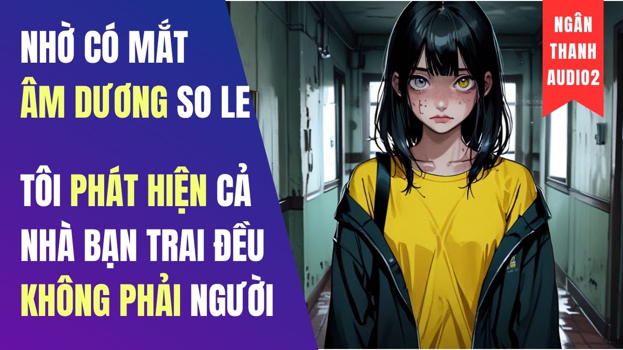 NHỜ CÓ MẮT ÂM DƯƠNG SO LE, TÔI PHÁT HIỆN CẢ NHÀ BẠN TRAI ĐỀU KO PHẢI NGƯỜI | TRUYỆN AUDIO | LINH DỊ
