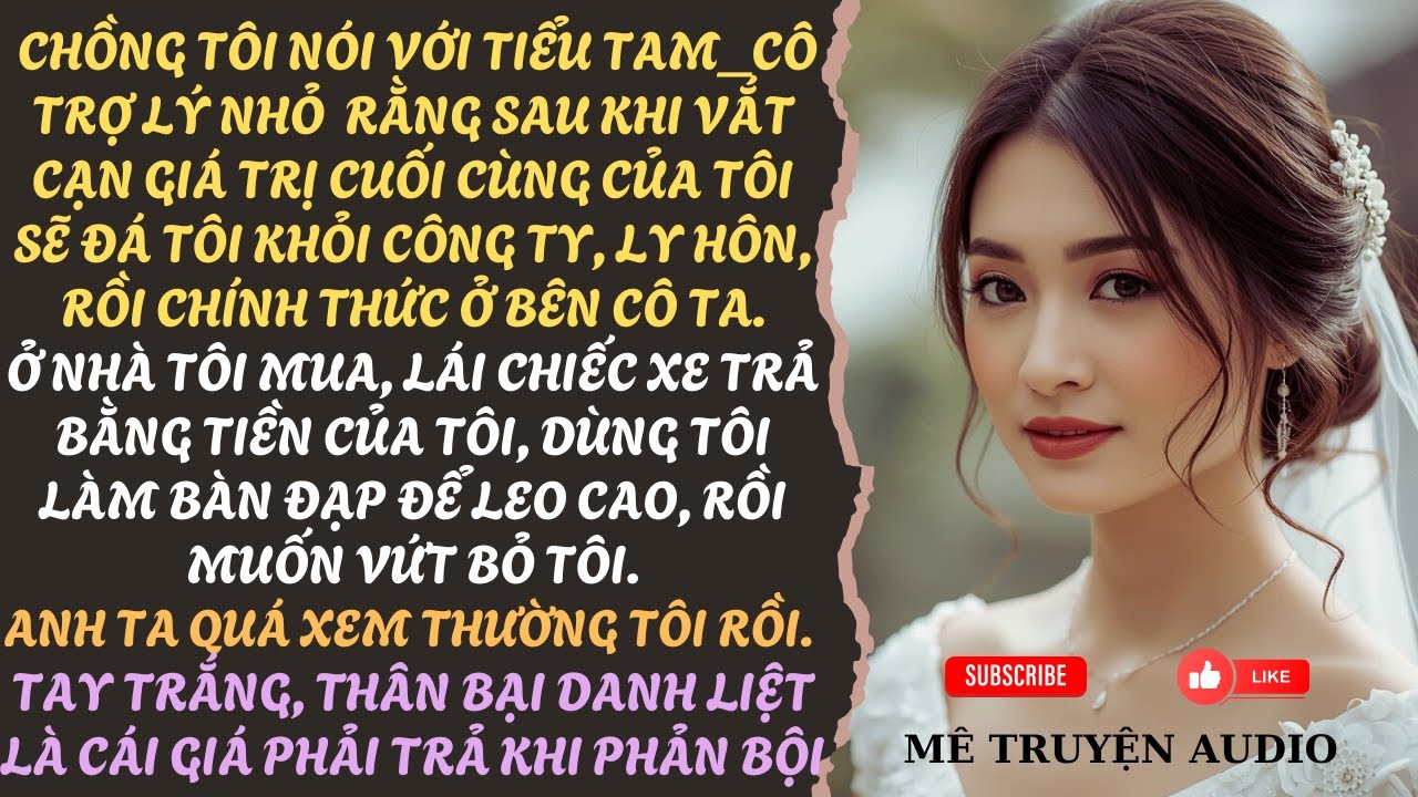 CHỒNG VÀ TIỂU TAM TÍNH TOÁN VẮT KIỆT GIÁ TRỊ CỦA TÔI RỒI ĐÁ TÔI ĐI. VÀ CÁI KẾT | MÊ TRUYỆN AUDIO