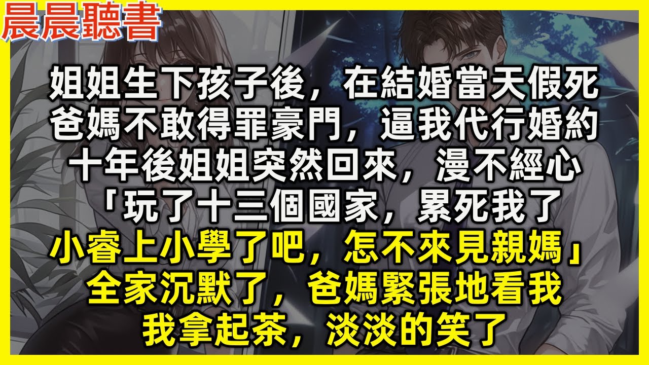 姐姐生下孩子後，在結婚當天假死，爸媽不敢得罪豪門，逼我代行婚約，十年後姐姐突然回來，漫不經心「玩了十三個國家，累死我了，小睿上小學了吧，怎不來見親媽」全家沉默了，爸媽緊張地看我，我拿起茶，淡淡的笑了