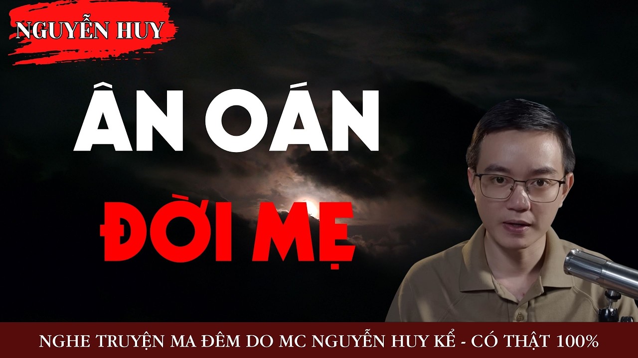 AUDIO NGUYỄN HUY : ÂN OÁN ĐỜI MẸ - TRUYỆN MA KINH DỊ CÓ THẬT DO NGUYỄN HUY KỂ