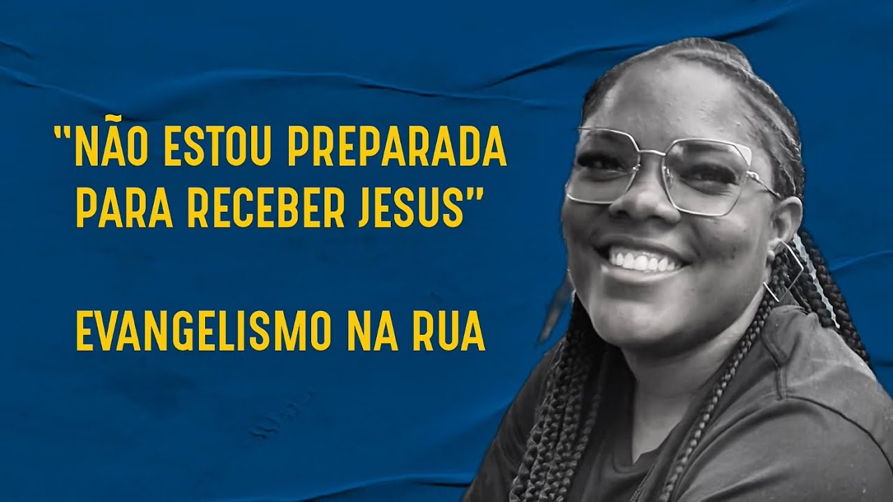 “NÃO ESTOU PREPARADA PARA ME CONVERTER” - EVANGELISMO NA PRACA 