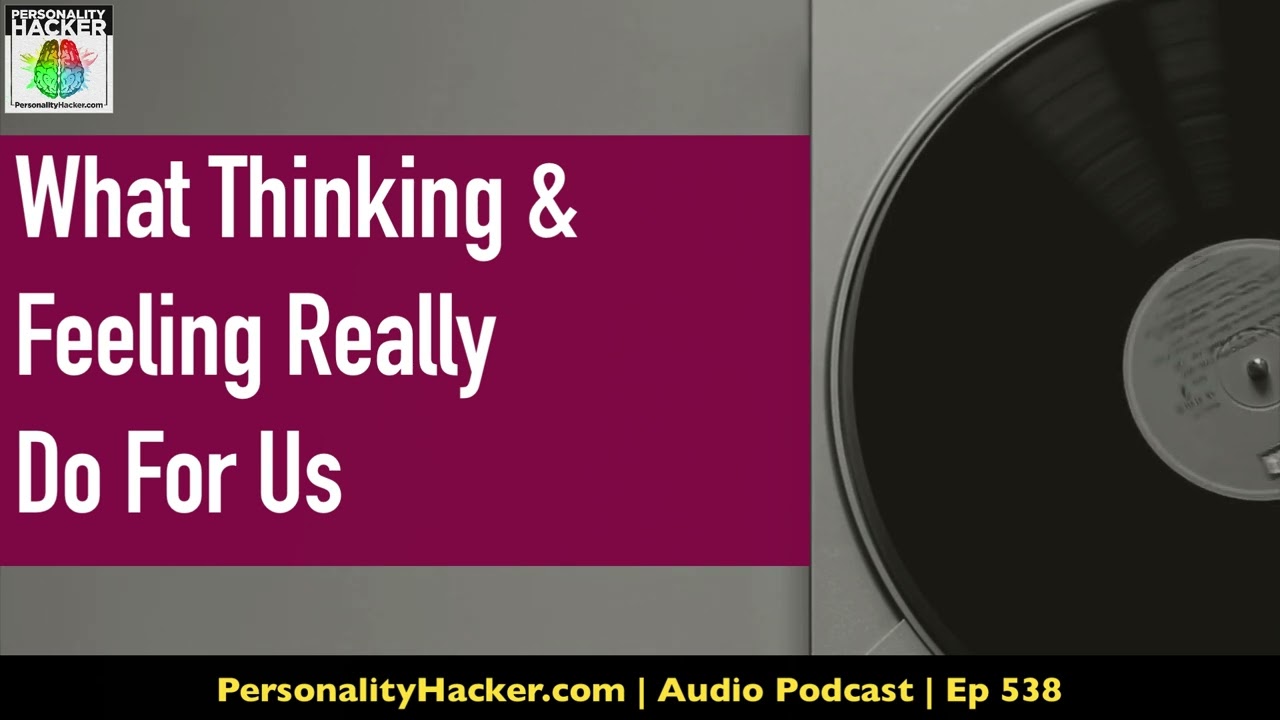 What Thinking & Feeling Really Do For Us | Audio Ep 538 | Personalityhacker.com