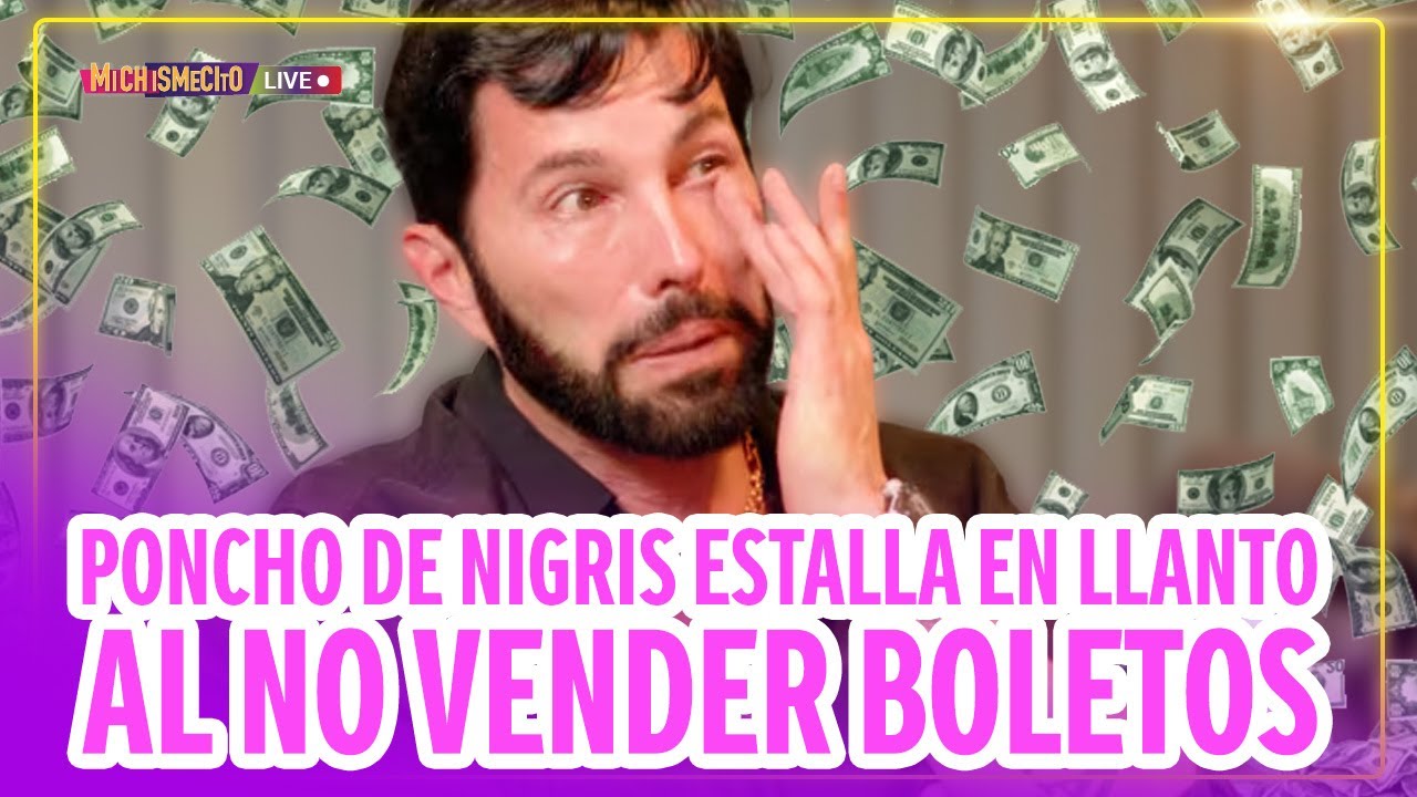 Poncho De Nigris estalla en llanto al no vender boletos / MICHISMECITO