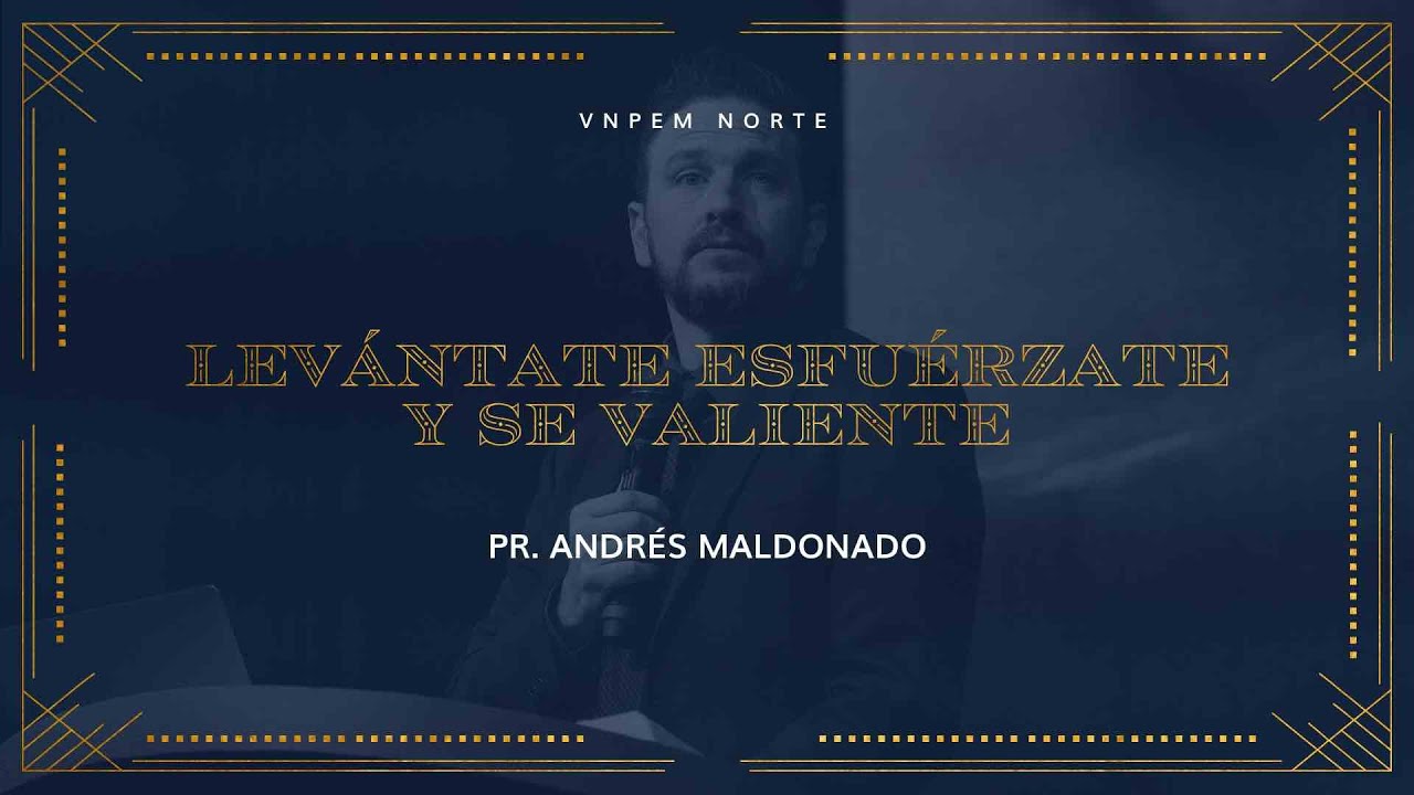 Levántate esfuérzate y se valiente | Pr. Andrés Maldonado | VNPEM NORTE