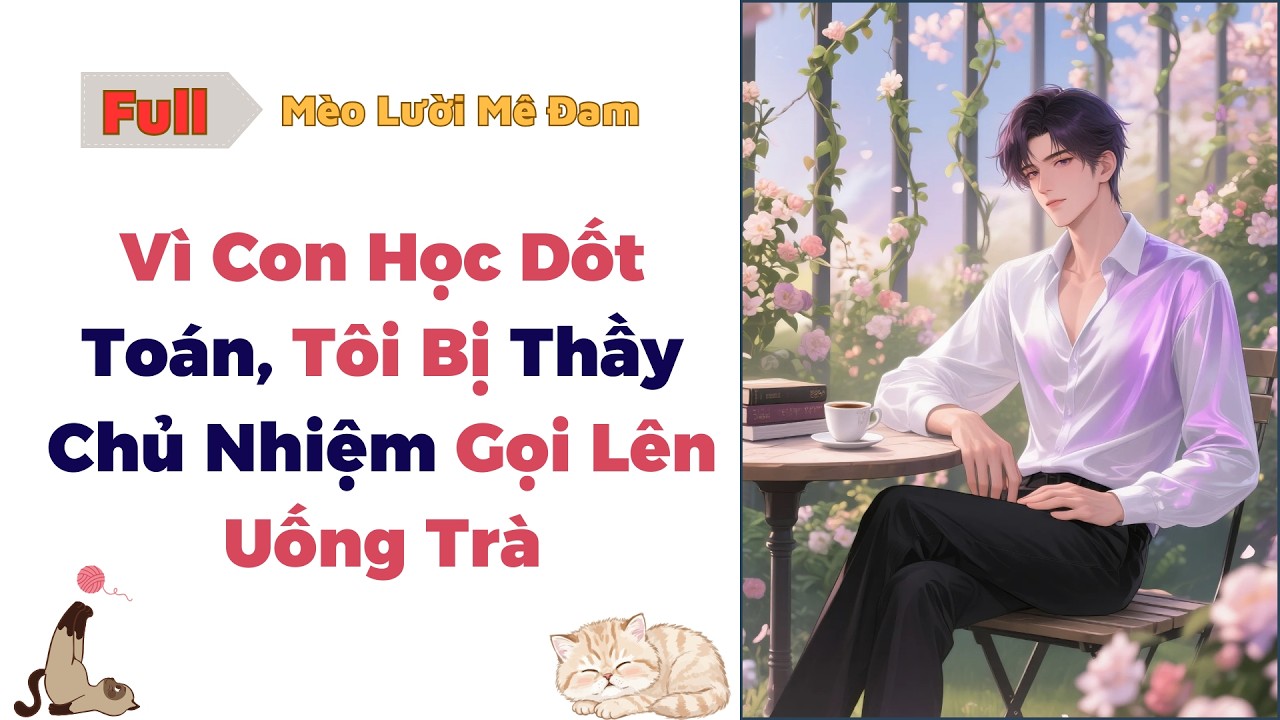 [Truyện Đam Mỹ] Vì Con Học Dốt Toán, Tôi Bị Thầy Chủ Nhiệm Gọi Lên Uống Trà - Full #audio #dammy #bl