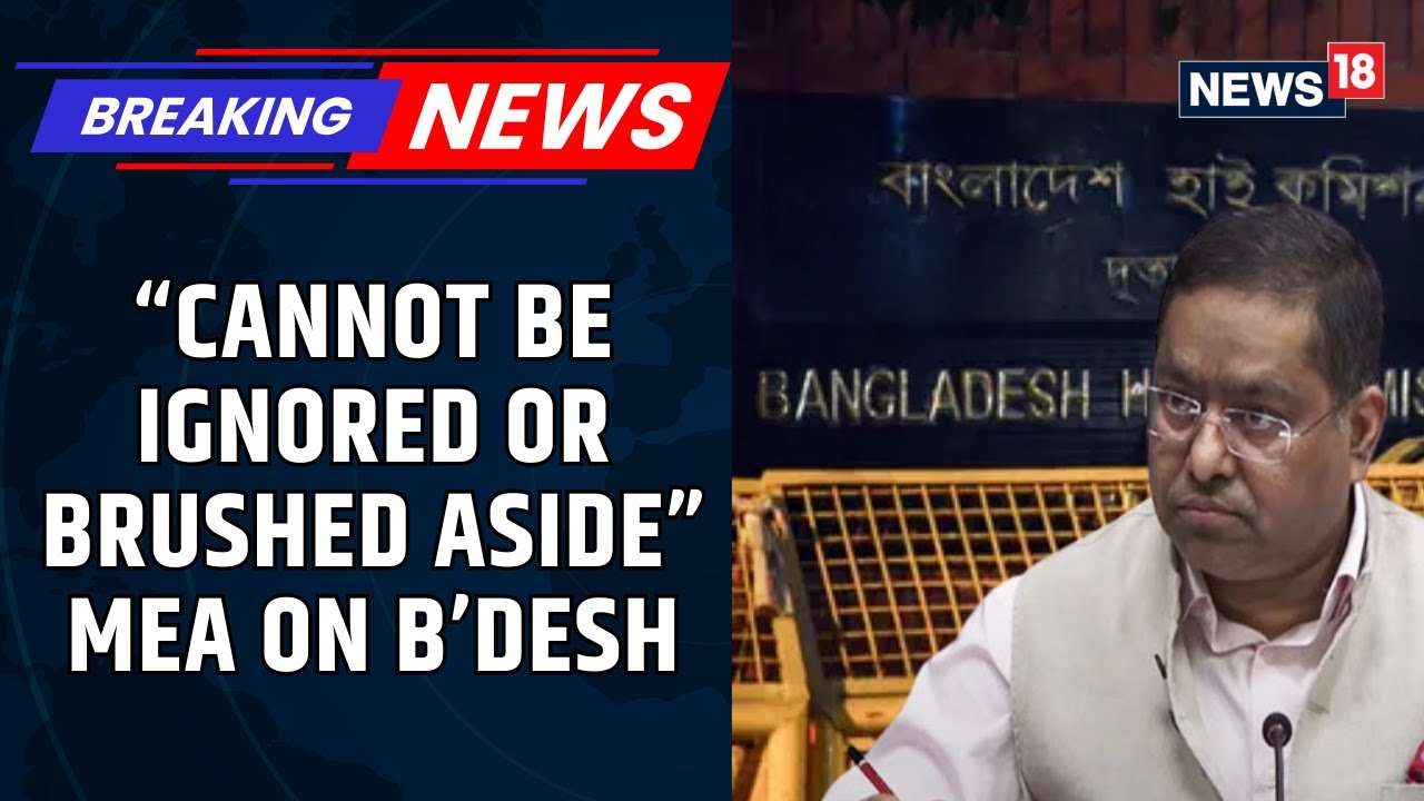 MEA Briefs Media, Claims Attacks On Minorities In Bangladesh Is A Great Concern | News18