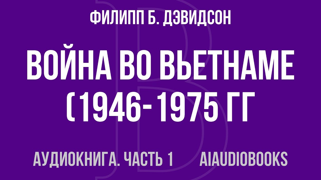 Филипп Б. Дэвидсон - Война во Вьетнаме (1946-1975 гг.) — Часть 1 из 5 | Аудиокнига