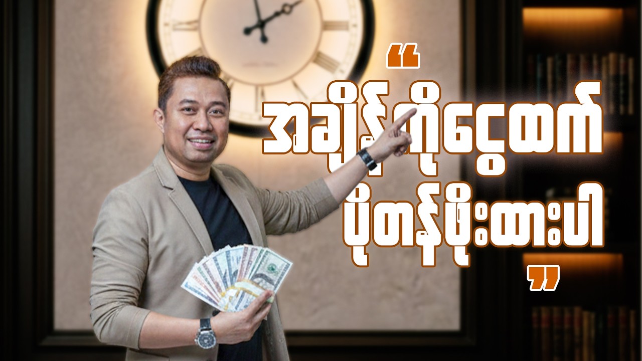 ငွေထက် အချိန်ကို ပိုတန်ဖိုးထားတဲ့နေ့၊ ငွေက သင့်နောက်ကို ပြေးလိုက်လာလိမ့်မယ်