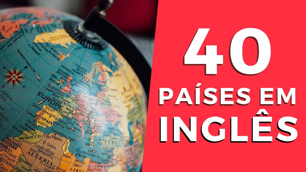 40 NOMES DE PAÍSES EM INGLÊS P/ AUMENTAR O SEU VOCABULÁRIO