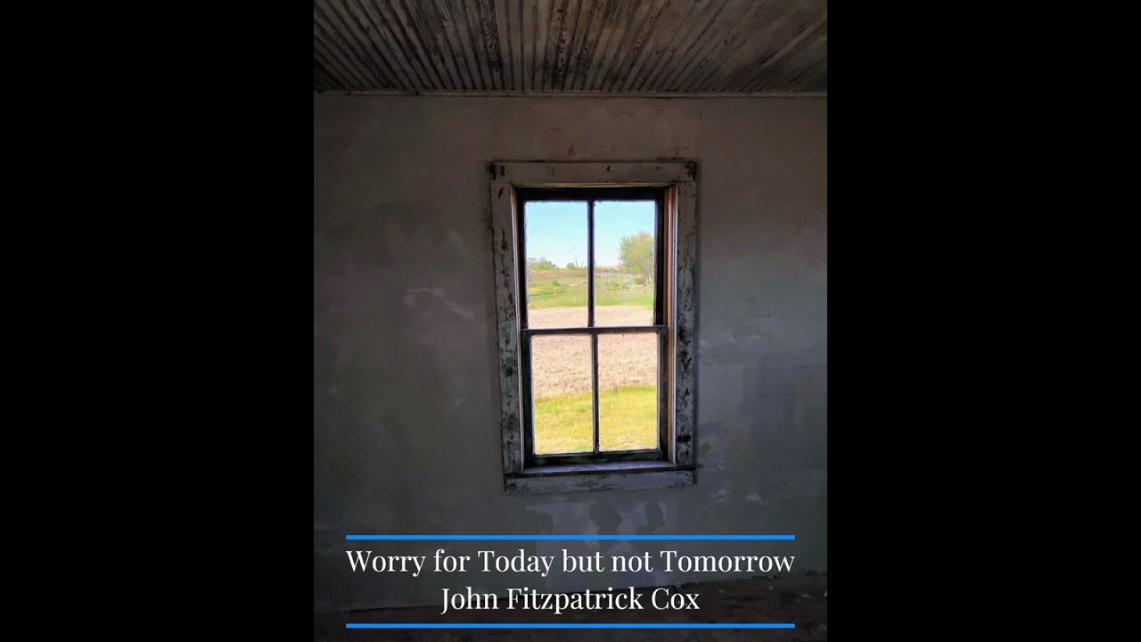 Worry for Today (but not Tomorrow) Written & Performed by John Fitzpatrick Cox