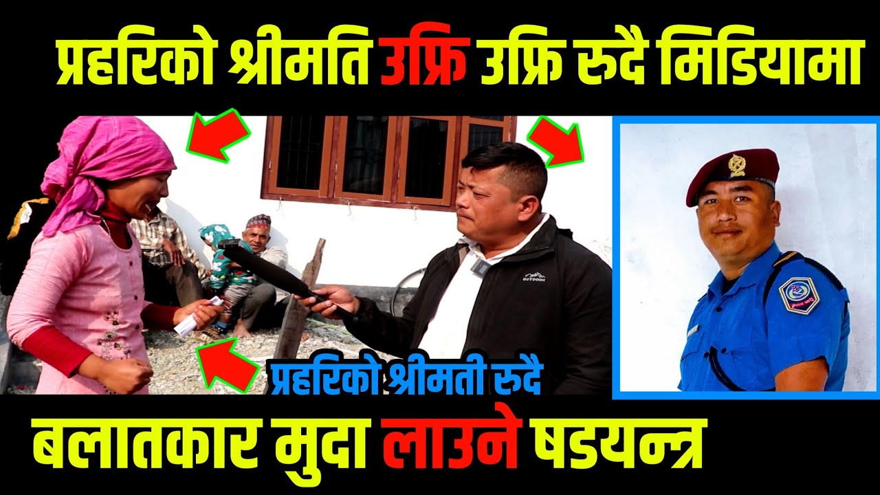 प्रहरि हवलदारकाे श्रीमती उफरि उफरि रुदै मिडियामा || बला,तकार मुदा लाउने षडयन्त्र यसताे रहेछ ।