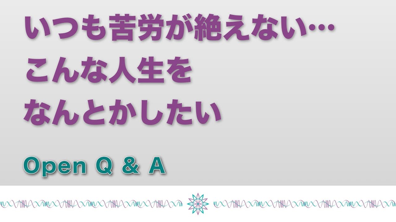 いつも苦労が絶えない&hellip;こんな人生をなんとかしたい　～Open Q&A52