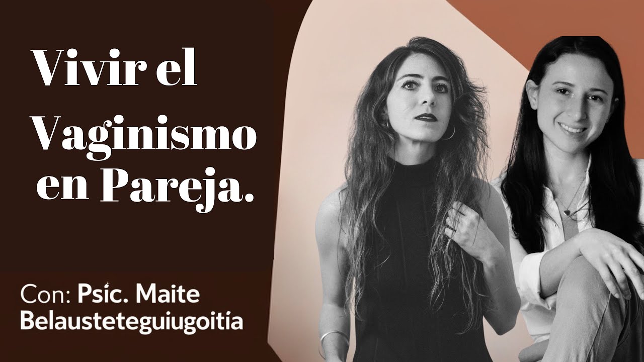 Vivir el vaginismo en pareja con Mayte Belausteguigoitia | Vaginismo | Sexualidad