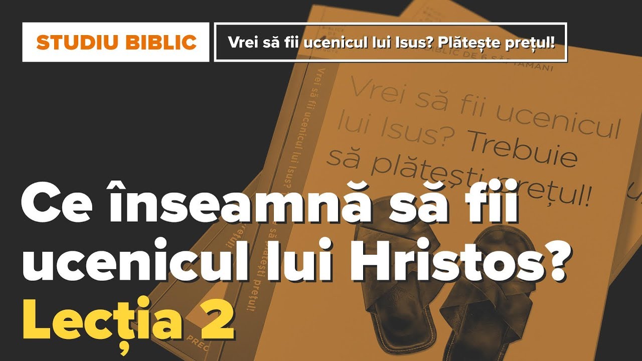 Ce înseamnă să fii ucenicul lui Isus Hristos | Studiu biblic - Lecția 2