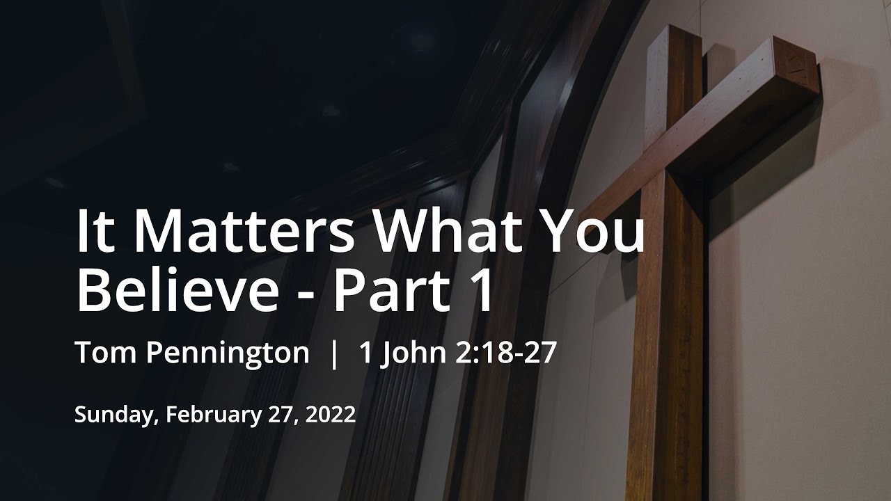 It Matters What You Believe - Part 1 | Tom Pennington | 1 John 2:18-27