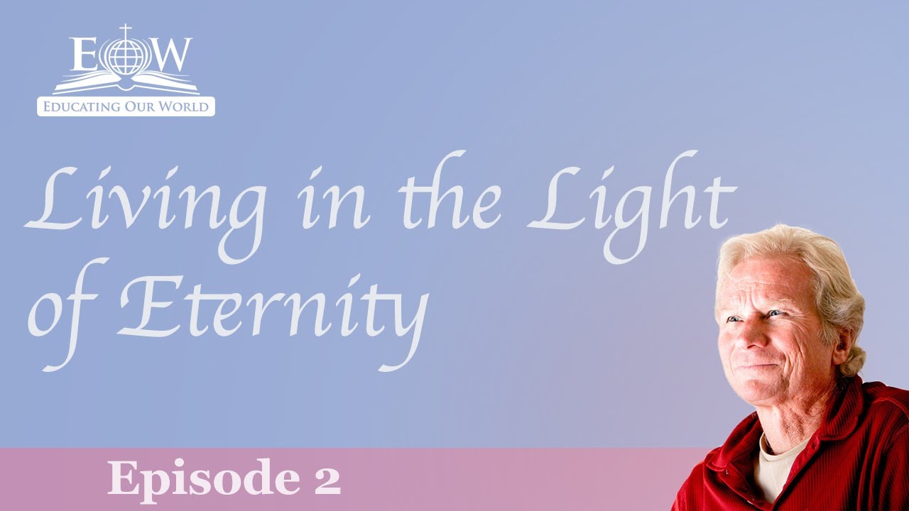 Living In The Light Of Eternity, Understanding Death, Dying, And The Afterlife, Episode 2