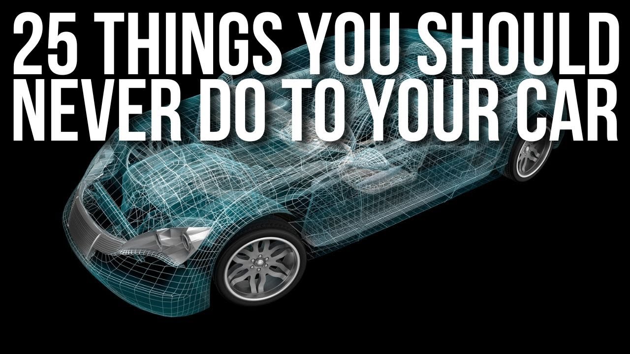25 THINGS YOU SHOULD NEVER DO TO YOUR NEW CAR // MAKE YOUR CAR LAST A LIFETIME