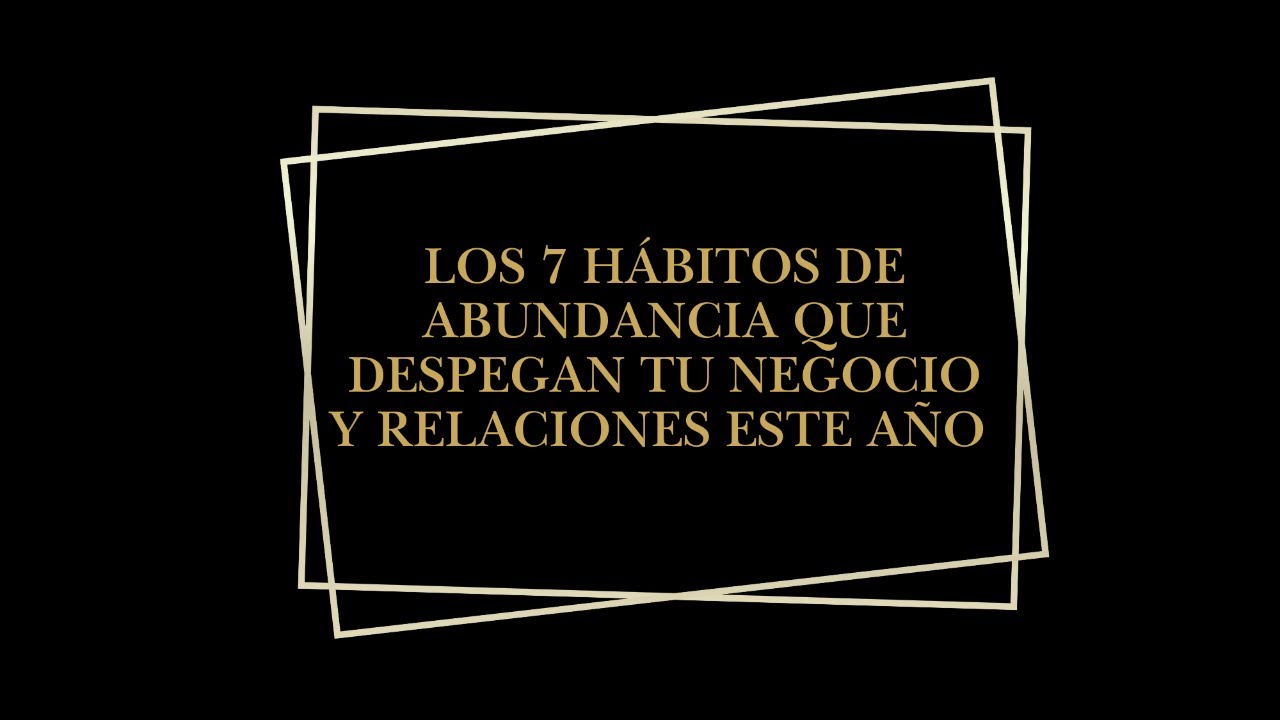 Los 7 Hábitos de abundancia que despegan tu negocio y relaciones este año