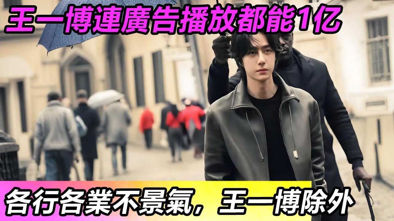 各行各業不景氣，王一博除外！王一博連廣告播放都能1亿！#王一博 #音樂 #娛樂 #熱門 #singer #分享 #演員#明星#跳舞#娛樂八卦