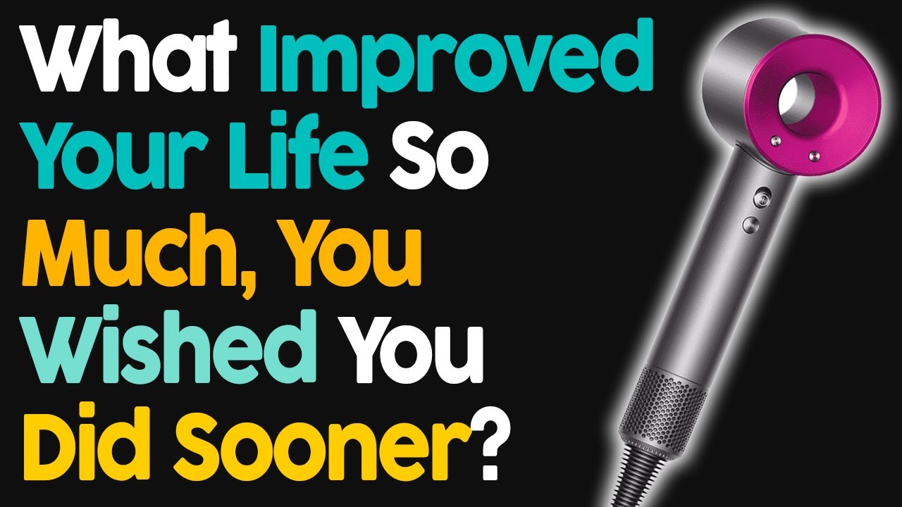 What Improved Your Life So Much, You Wished You Did Sooner?