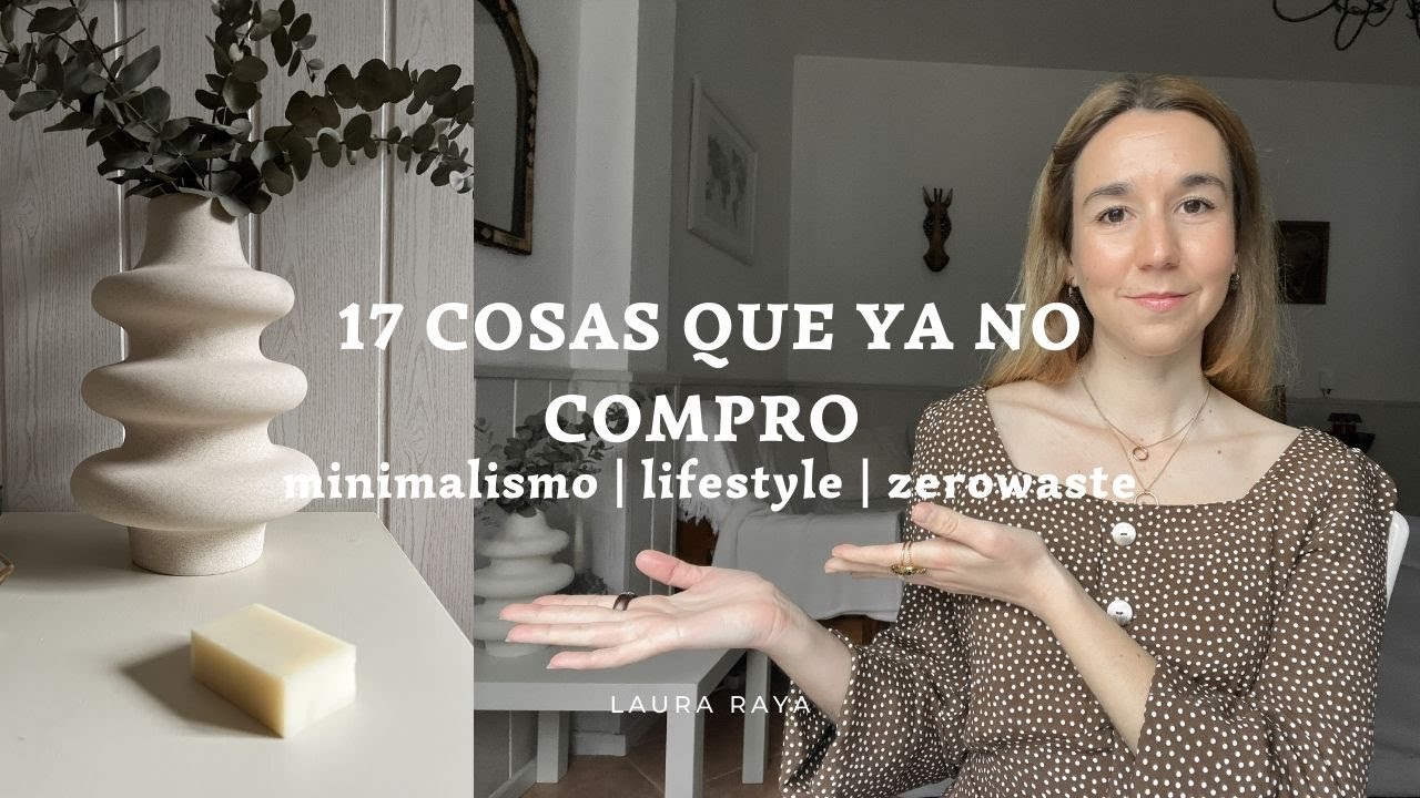 17 cosas YA NO COMPRO y NO NECESITO | Vida SOSTENIBLE CONSCIENTE | Zero waste | minimalismo | AHORRO