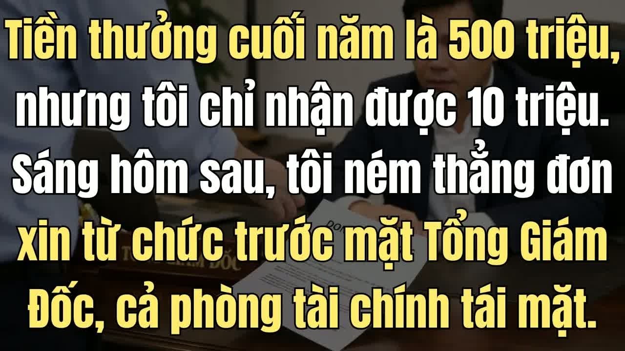 Cuối năm công ty phát thưởng 500 triệu cho toàn bộ nhân viên, riêng tôi chỉ nhận 10 triệu nên hôm
