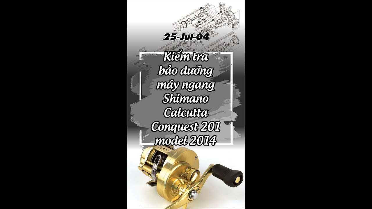 25-Jul-04 Bảo dưỡng máy ngang Shimano Calcutta Conquest 201 model 2014