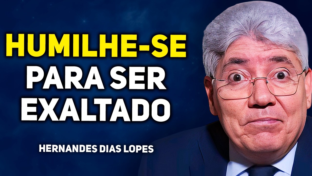 POR QUE DEUS SÓ EXALTA OS HUMILDES? | Hernandes Dias Lopes