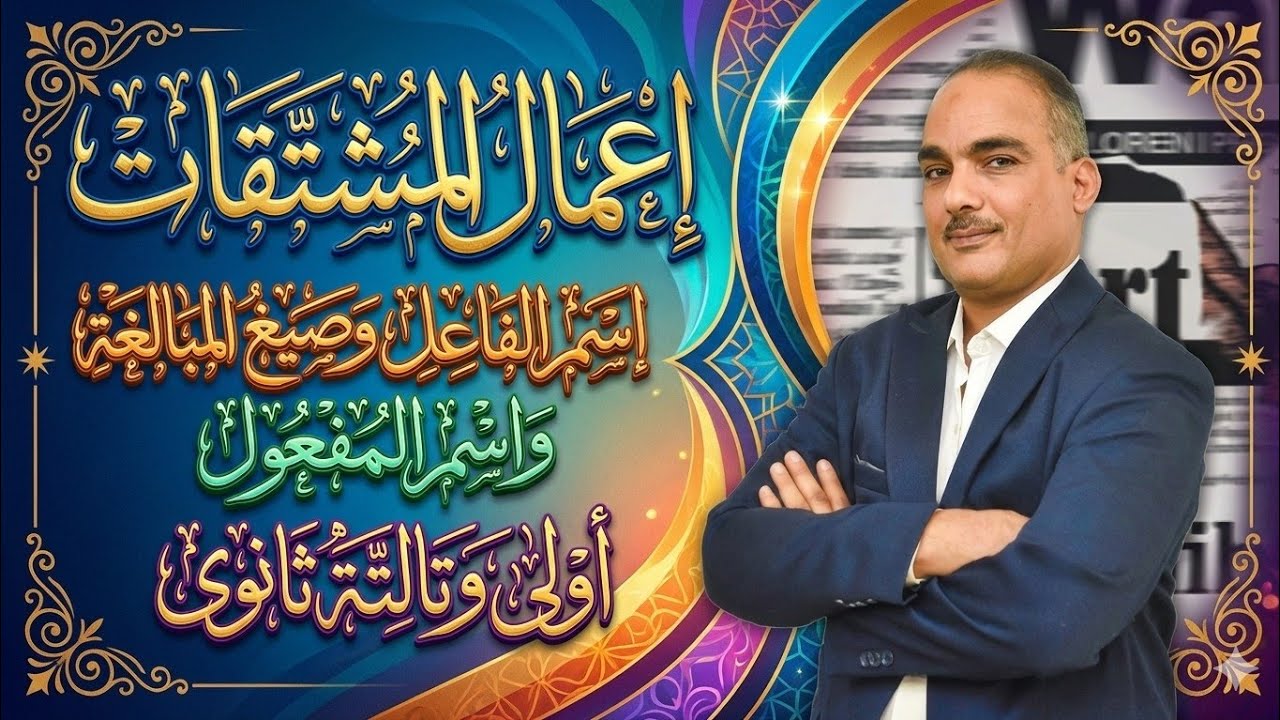 إعمال المشتقات | شرح مفصل لاسم الفاعل واسم المفعول وصيغ المبالغة | الصف الأول والثالث الثانوي