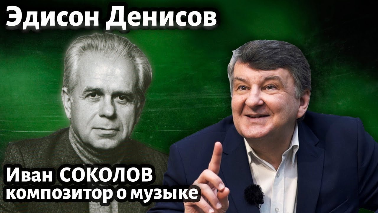 Лекция 254. Эдисон Денисов. | Композитор Иван Соколов о музыке.