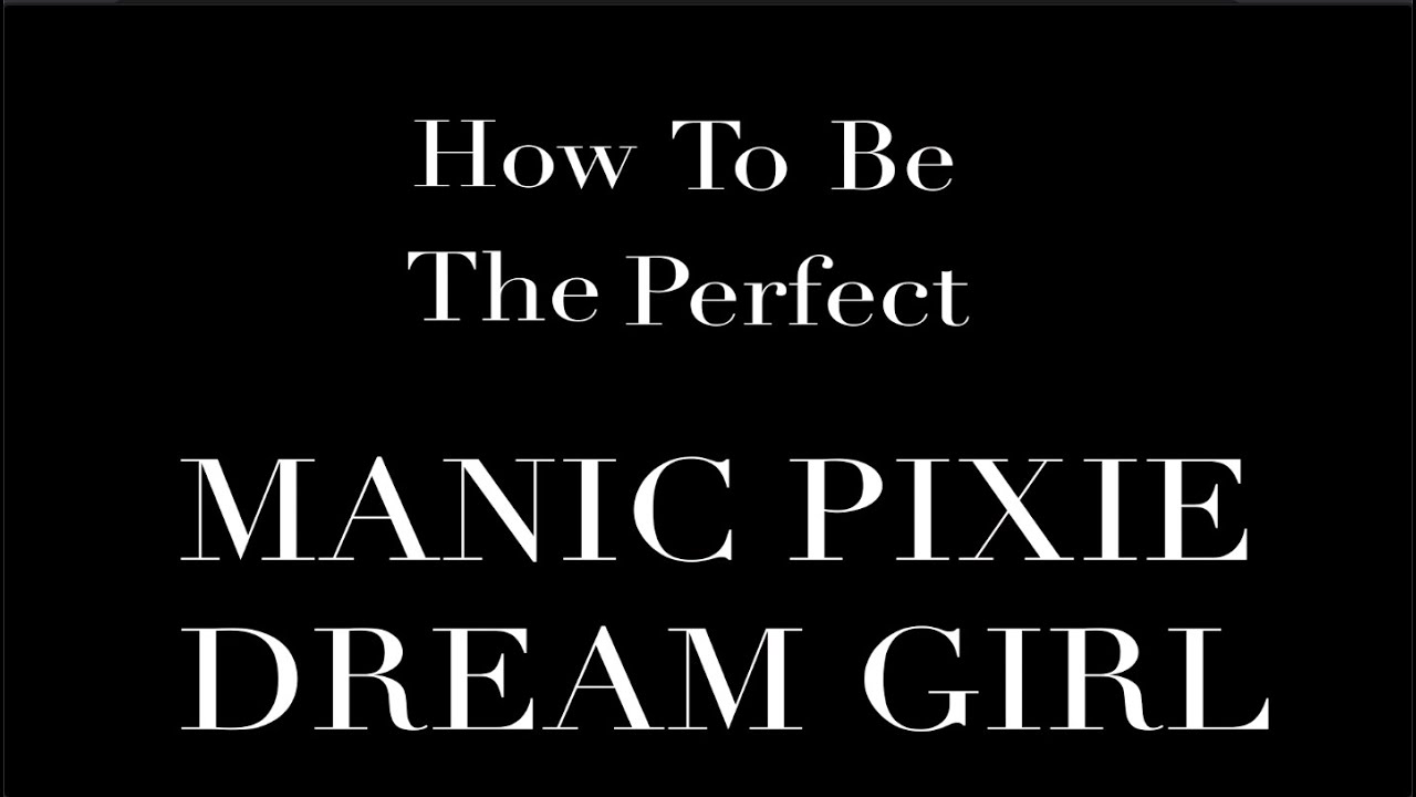 How to be the Perfect MANIC PIXIE DREAM GIRL