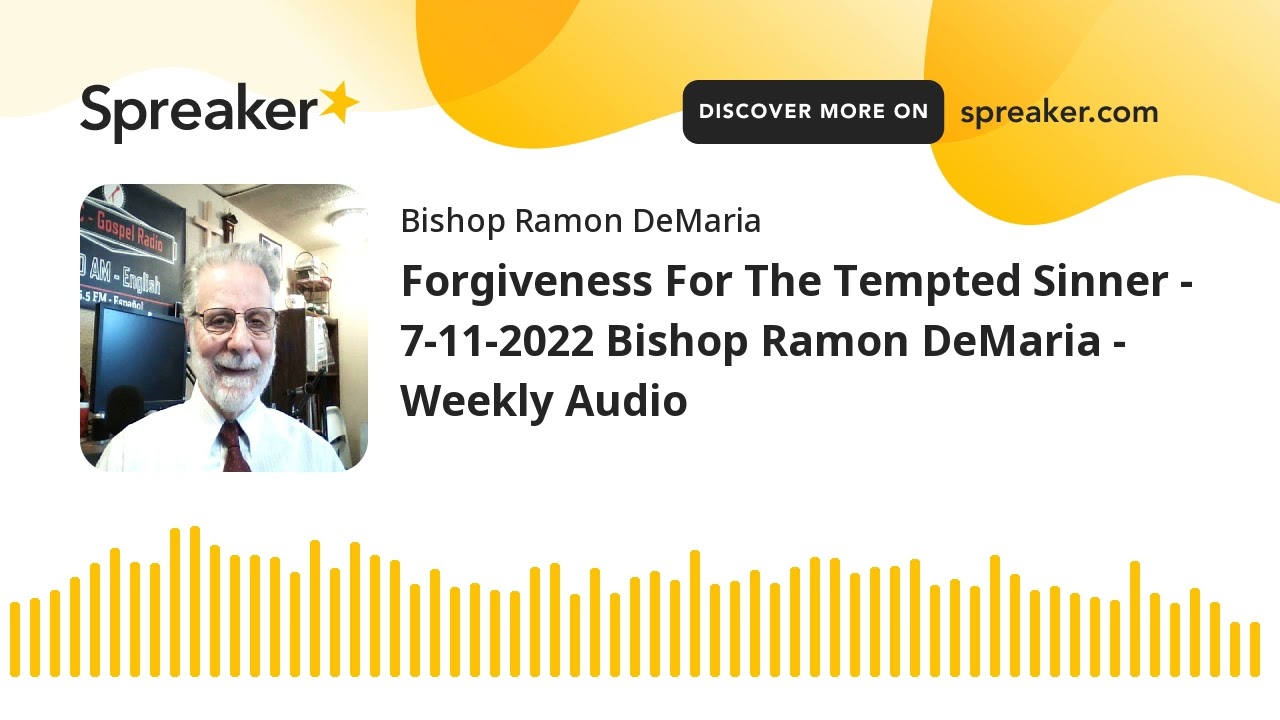 Forgiveness For The Tempted Sinner - 7-11-2022 Bishop Ramon DeMaria - Weekly Audio