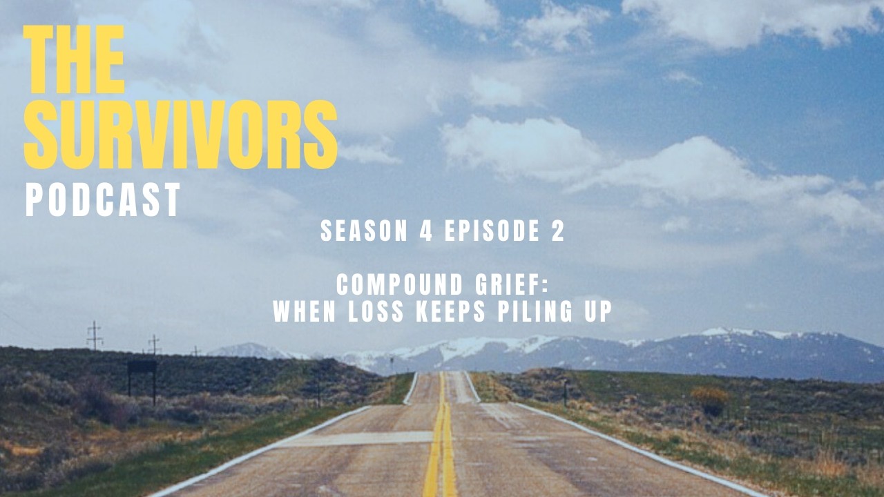 The Survivors Podcast Season 4 Episode 2 — Compound Grief: When Loss Keeps Piling On