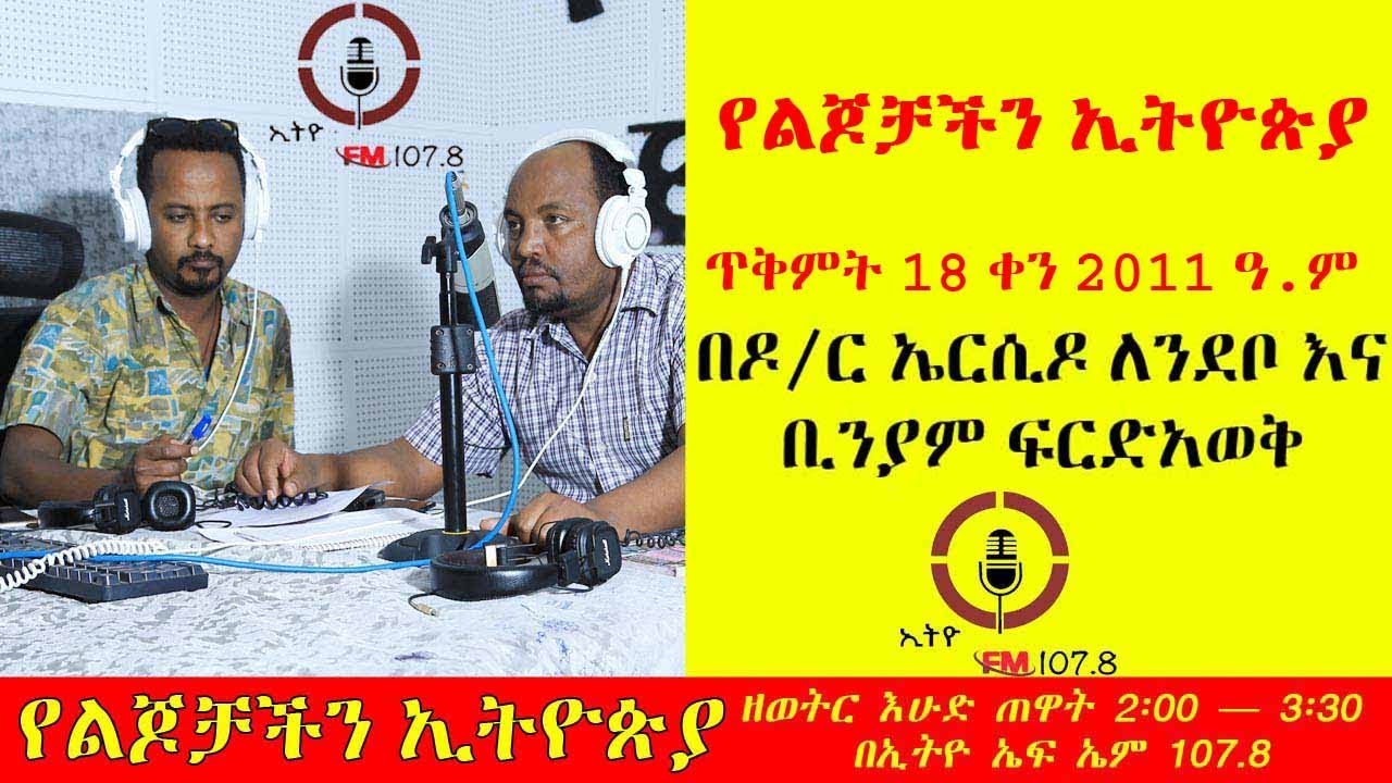 ETHIOPIAN- የልጆቻችን ኢትዮጵያ ከቢኒያም ፍርድአወቅ እና ዶ/ር ኤርሲዶ ለንደቦ ጥቅምት 18  ቀን 2011 ዓ.ም- DAILY NEWS