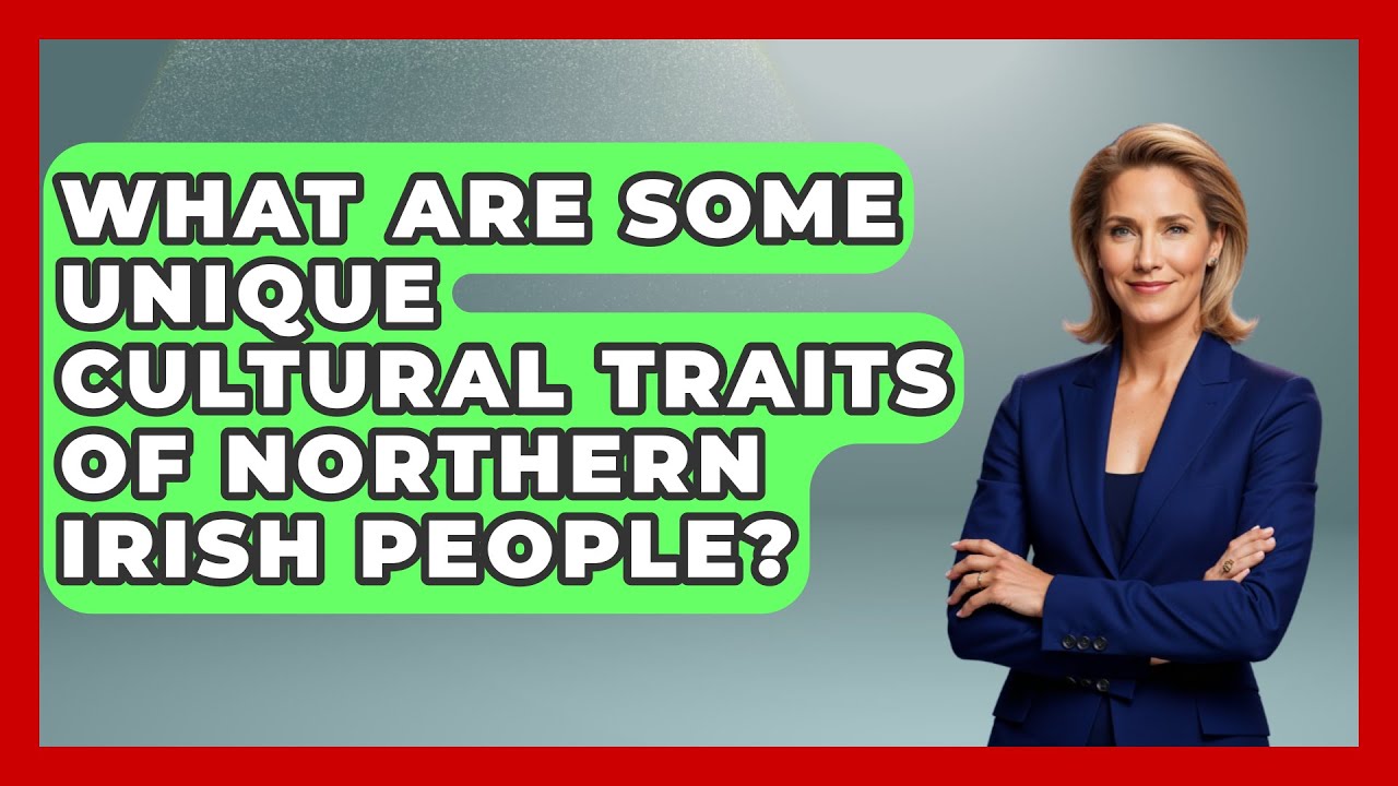What Are Some Unique Cultural Traits of Northern Irish People? - Discovering Ireland Now