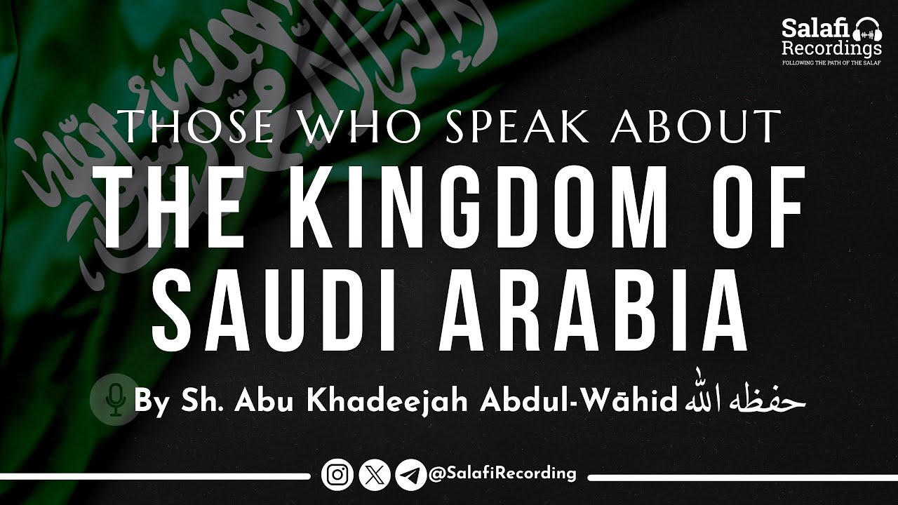 Those who speak about the Kingdom of Saudi Arabia - By Sh. Abu Khadeejah Abdul-Wāhid حفظه الله