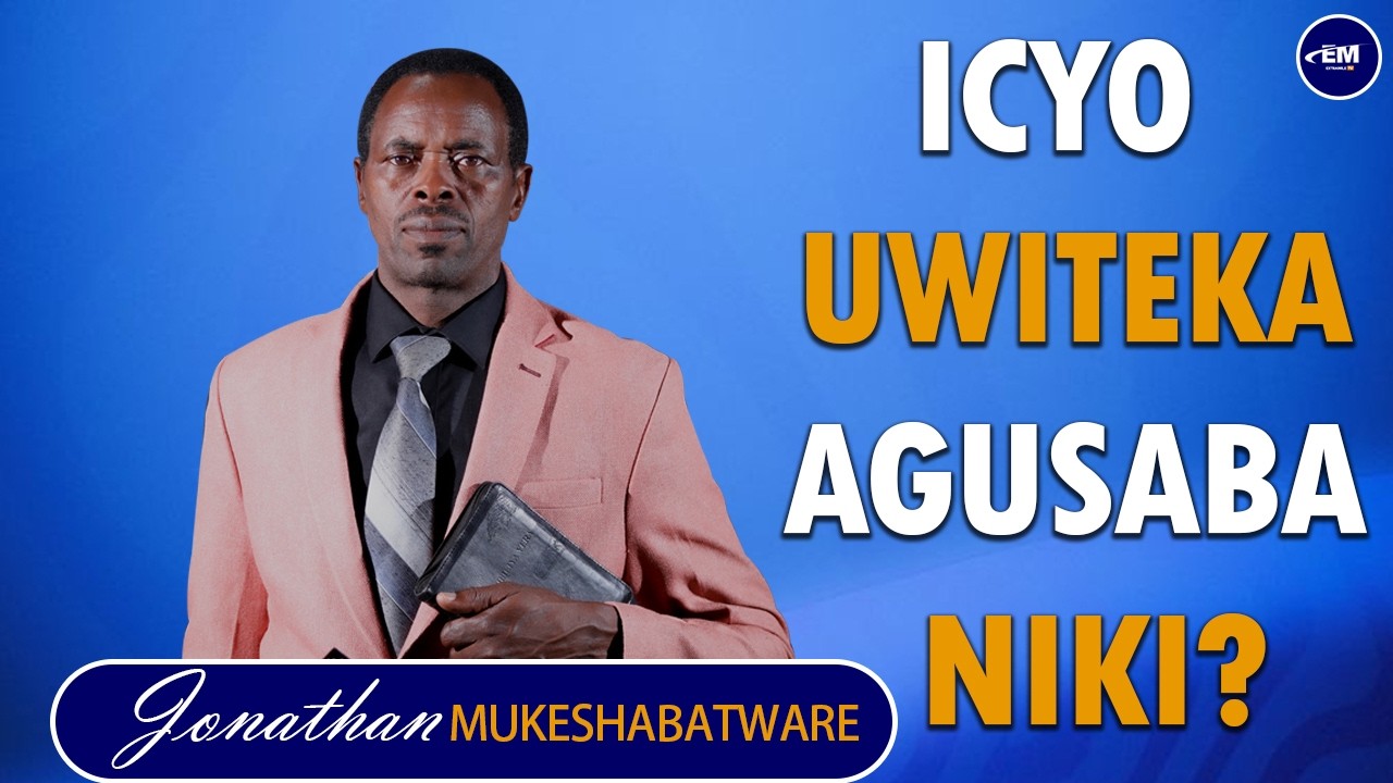 ICYO UWITEKA AGUSABA NIKI? BY JONATHAN MUKESHABATWARE