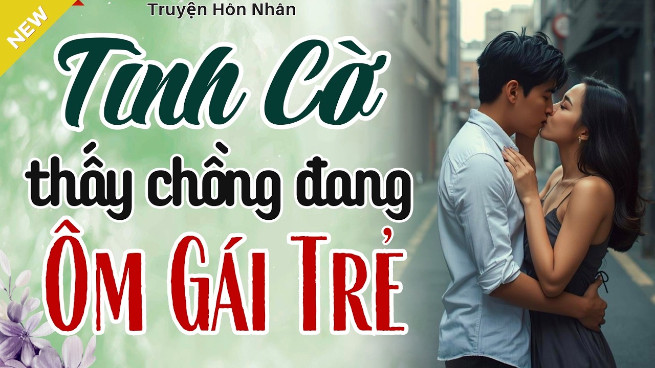 Nghe Mà Thấm - TÌNH CỜ THẤY CHỒNG ĐANG ÔM GÁI TRẺ - Truyện Hôn Nhân Hay Nhất 2026