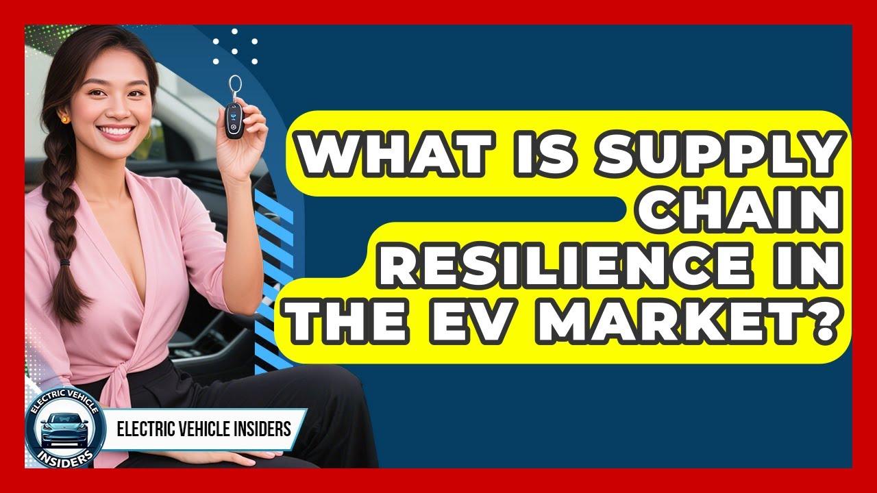 What Is Supply Chain Resilience In The EV Market? - Electric Vehicle Insiders