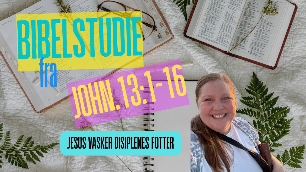 Bibelstudie: John 13:1-16 Jesus vasker disiplenes f&oslash;tter