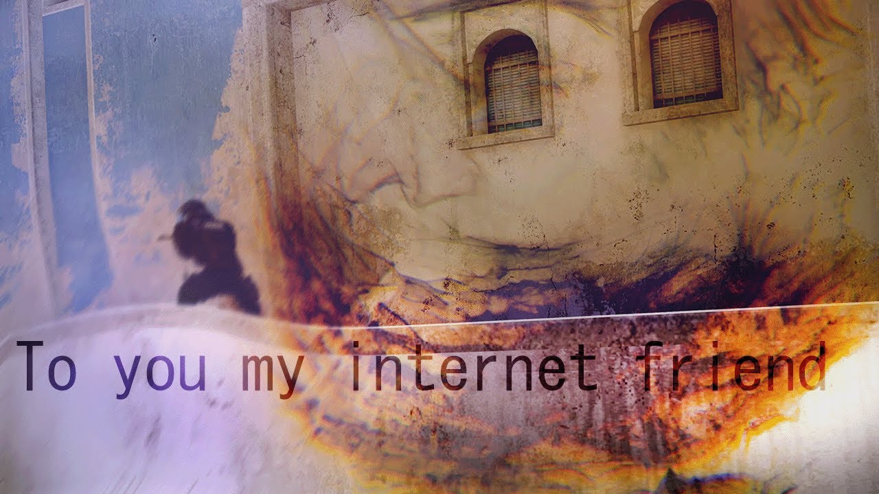 To you my internet friend