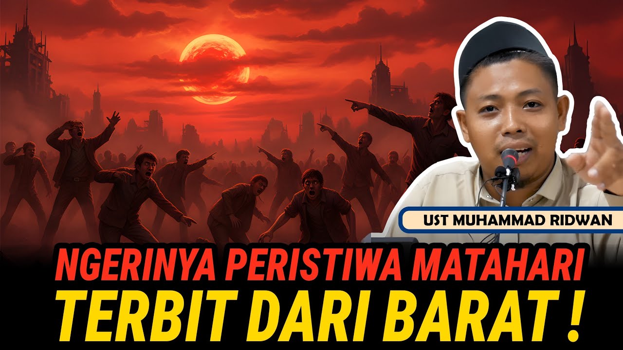 NGERINYA PERISTIWA MATAHARI TERBIT DARI BARAT - USTADZ MUHAMMAD RIDWAN
