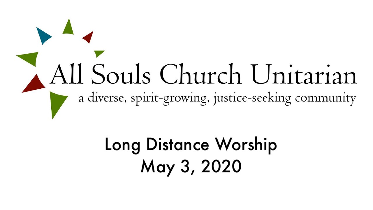 All Souls Church Unitarian, Long Distance Worship, May 3, 2020