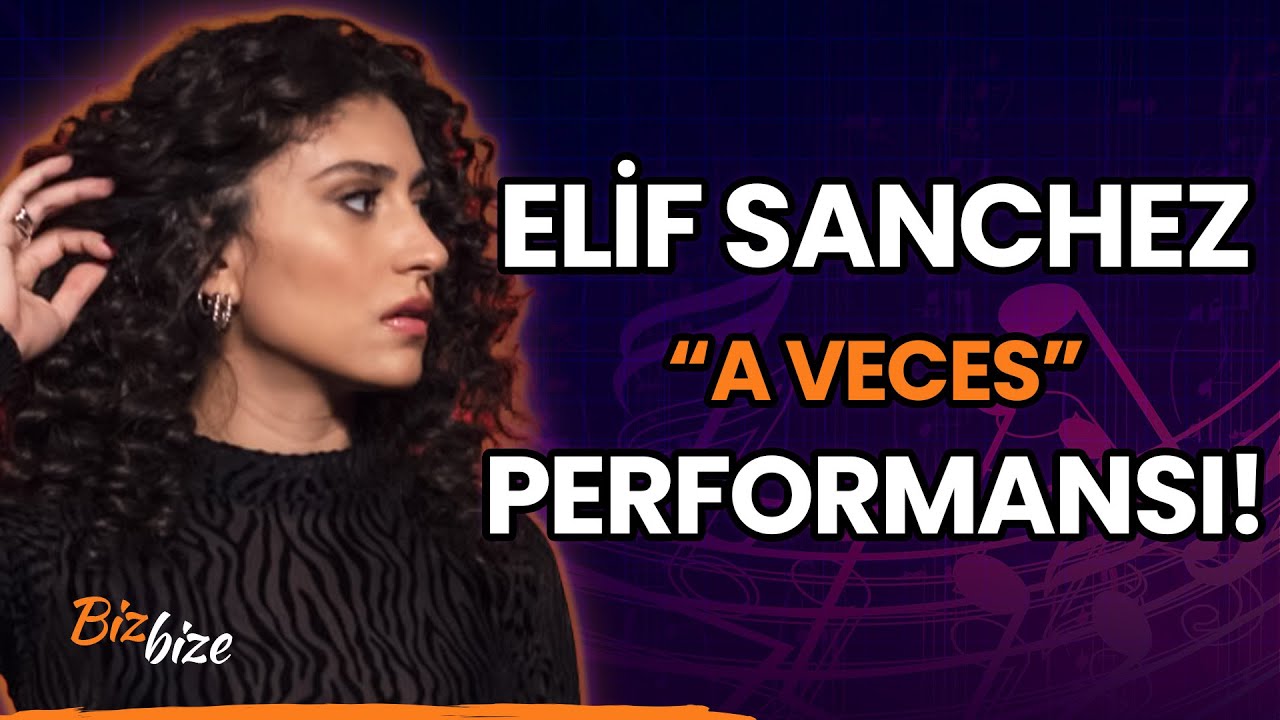 Elif Sanchez'den "A Veces" Performansı!