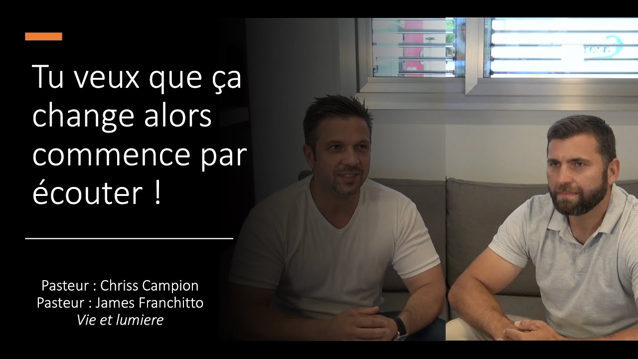 Tu veux que ça changes ? Alors commence par écouter - Pasteur Chriss Campion et James Franchitto