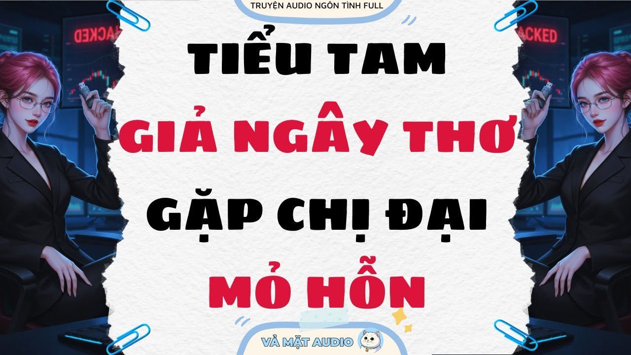 [Truyện Audio Full] TIỂU TAM GIẢ NGÂY THƠ GẶP CHỊ ĐẠI MỎ HỖN | Vả Mặt Audio