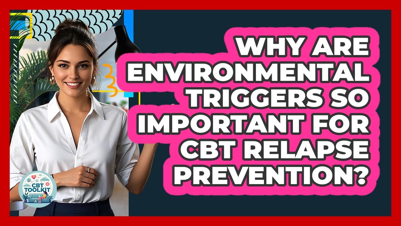 Why Are Environmental Triggers So Important For CBT Relapse Prevention? - CBT Toolkit
