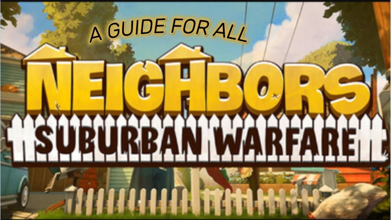 Neighbors Suburban Warfare Starter's guide