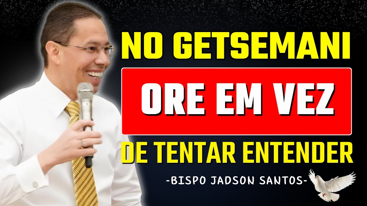 No Getsemani, não tente entender: ore e vença a pressão | Bp Jadson Santos
